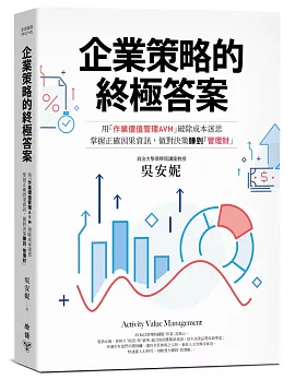 企業策略的終極答案：用「作業價值管理AVM」破除成本迷思，掌握正確因果資訊，做對決策賺到「管理財」（最新修訂版）