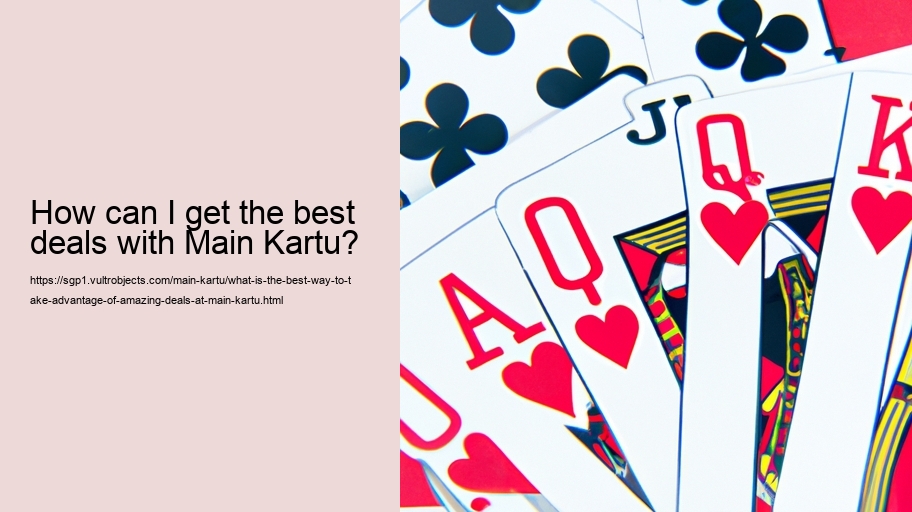 What is the best way to Take Advantage of Amazing Deals at Main Kartu?